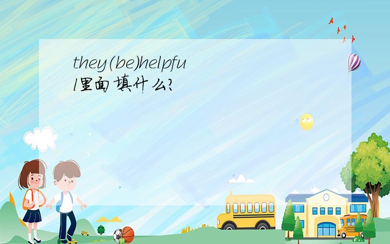they（be）helpful里面填什么？