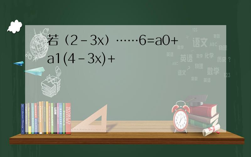 若（2-3x）……6=a0+a1(4-3x)+