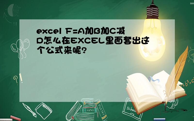 excel F=A加B加C减D怎么在EXCEL里面套出这个公式来呢?