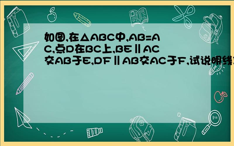 如图,在△ABC中,AB=AC,点D在BC上,BE‖AC交AB于E,DF‖AB交AC于F,试说明线段BD、DF、AB三者之间的关系