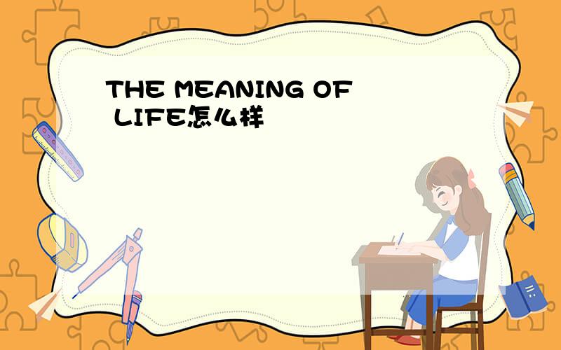 THE MEANING OF LIFE怎么样