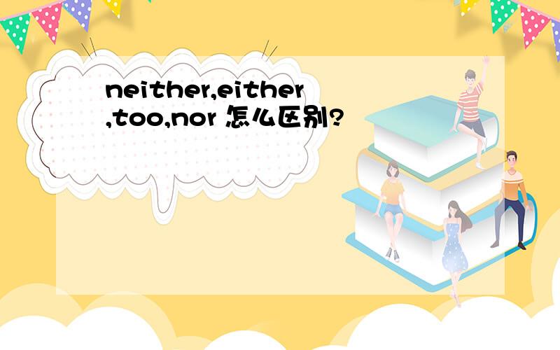 neither,either,too,nor 怎么区别?