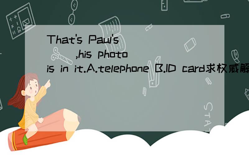 That's Paul's ( ),his photo is in it.A.telephone B.ID card求权威解释.