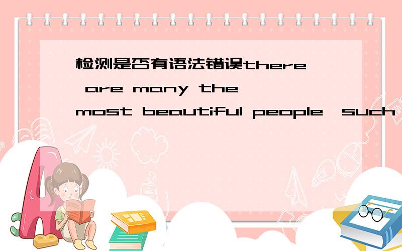 检测是否有语法错误there are many the most beautiful people,such as the most beautiful mather,