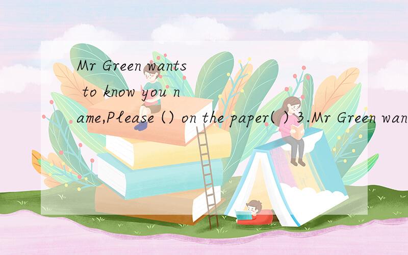 Mr Green wants to know you name,Please () on the paper( ) 3.Mr Green wants to know your name.Please _____ on the paper.A.write it down B.write down it C.write them down D.write down them