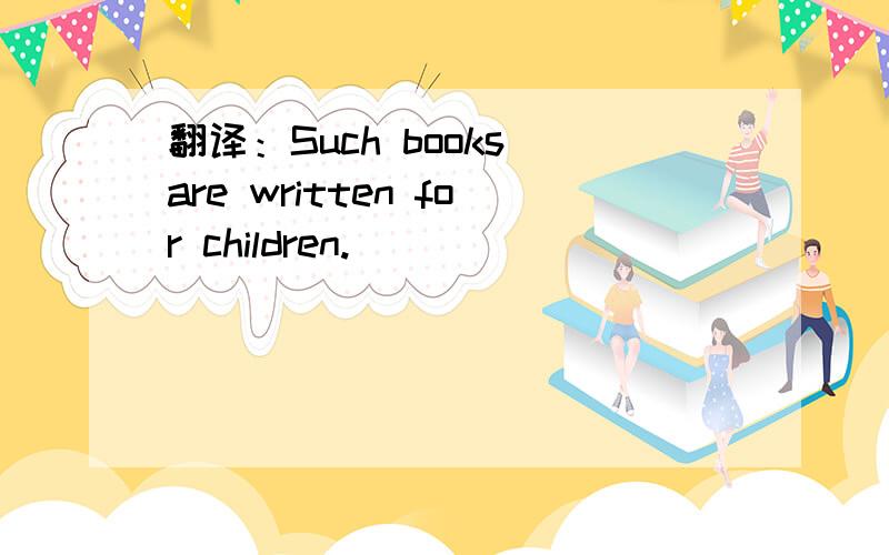 翻译：Such books are written for children.