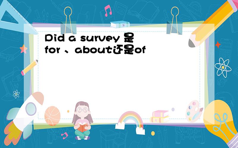 Did a survey 是for 、about还是of