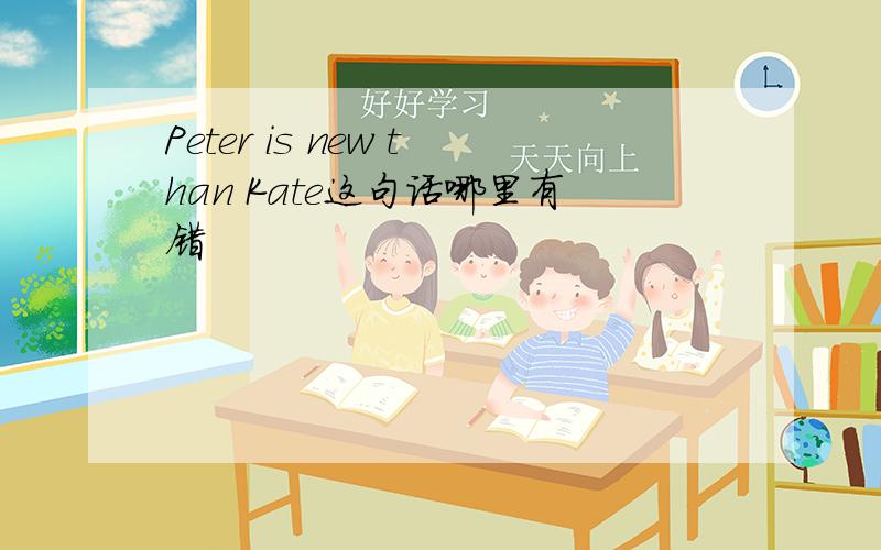 Peter is new than Kate这句话哪里有错