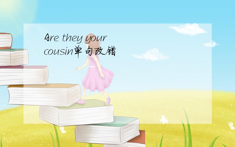 Are they your cousin单句改错