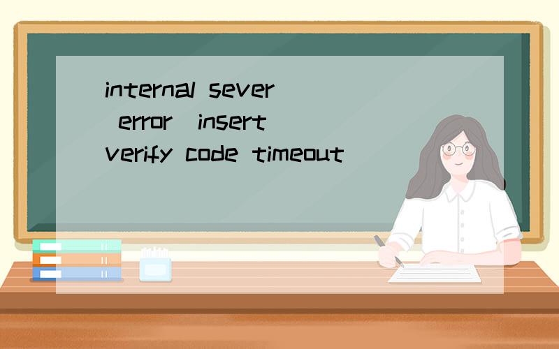 internal sever error(insert verify code timeout)