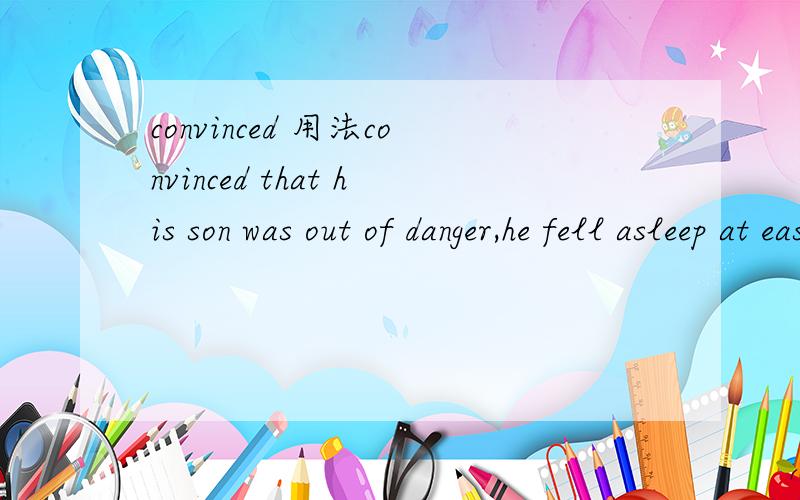 convinced 用法convinced that his son was out of danger,he fell asleep at ease after two sleepless nights.为什么用 convinced主语是he 为什么不用convincing呢？