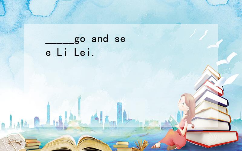 _____go and see Li Lei.