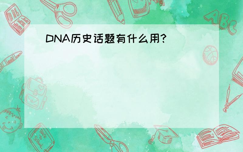 DNA历史话题有什么用?