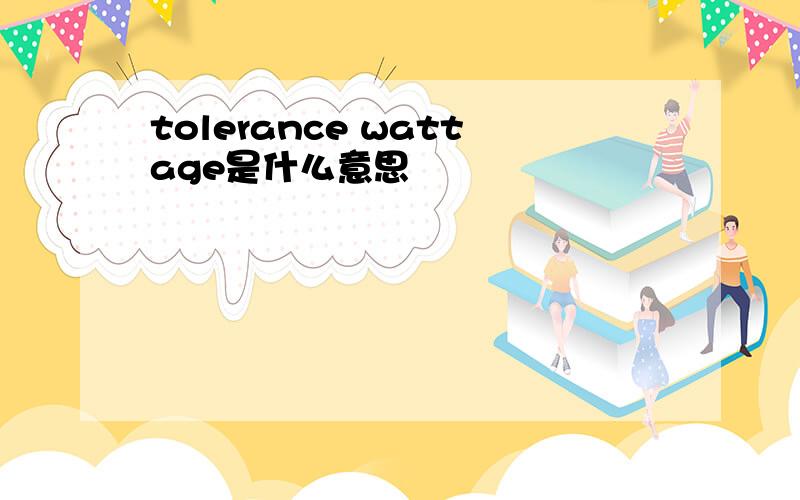tolerance wattage是什么意思