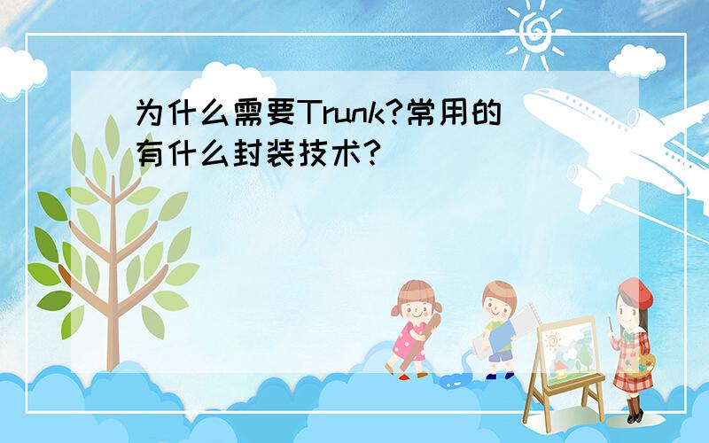 为什么需要Trunk?常用的有什么封装技术?