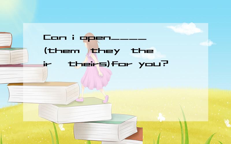 Can i open____(them,they,their ,theirs)for you?