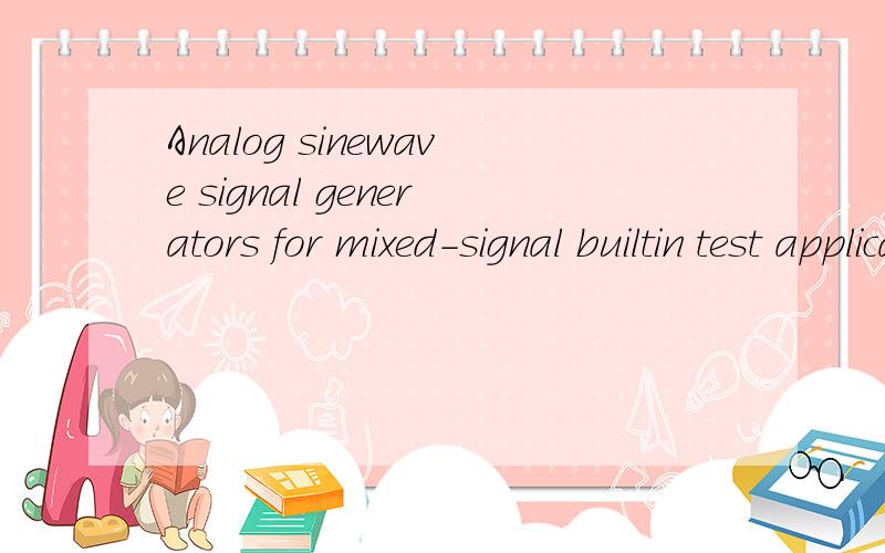 Analog sinewave signal generators for mixed-signal builtin test applications怎么翻译