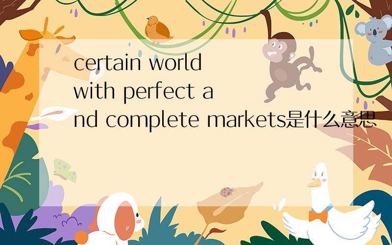certain world with perfect and complete markets是什么意思