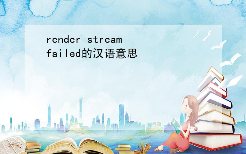 render stream failed的汉语意思