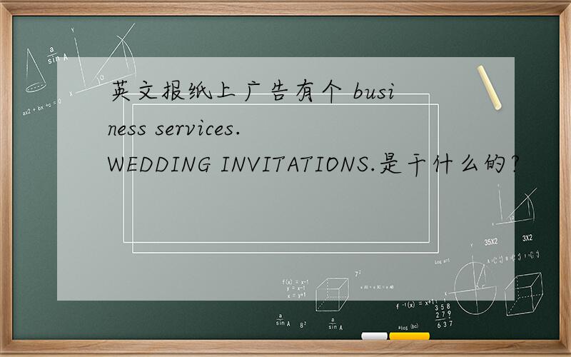 英文报纸上广告有个 business services.WEDDING INVITATIONS.是干什么的?