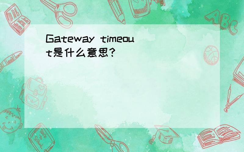 Gateway timeout是什么意思?