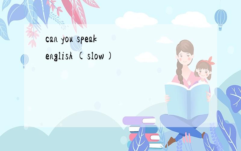 can you speak english (slow)