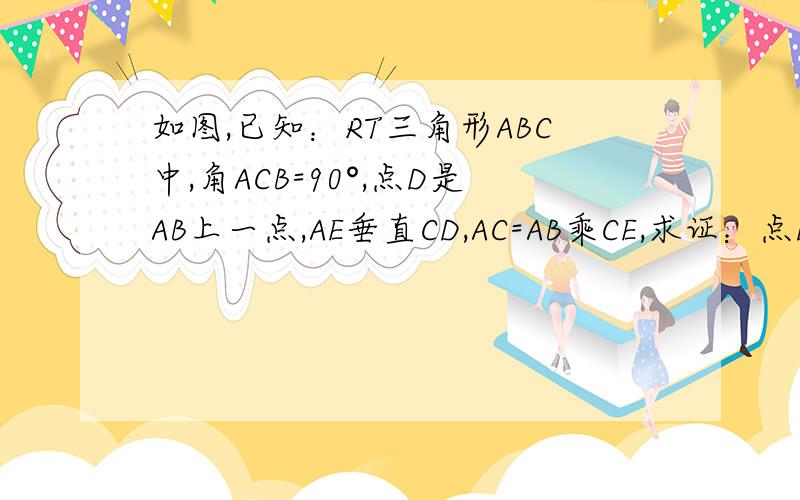 如图,已知：RT三角形ABC中,角ACB=90°,点D是AB上一点,AE垂直CD,AC=AB乘CE,求证：点D是AB的中点