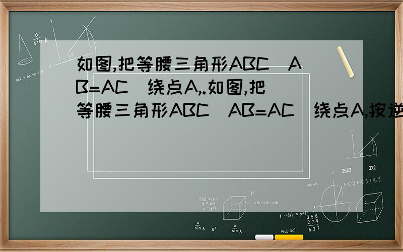 如图,把等腰三角形ABC(AB=AC)绕点A,.如图,把等腰三角形ABC(AB=AC)绕点A,按逆时针方向旋转1/2∠BAC,得△AB'C'.说出AC与线段B'C'的位置关系,并说明理由