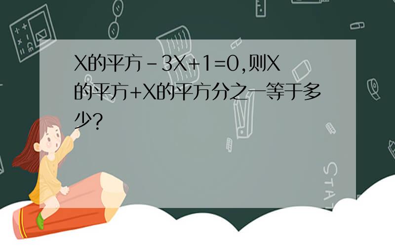 X的平方-3X+1=0,则X的平方+X的平方分之一等于多少?