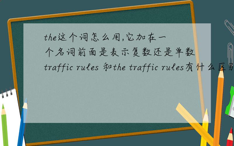 the这个词怎么用,它加在一个名词前面是表示复数还是单数traffic rules 和the traffic rules有什么区别,