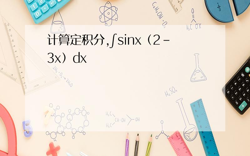计算定积分,∫sinx（2-3x）dx