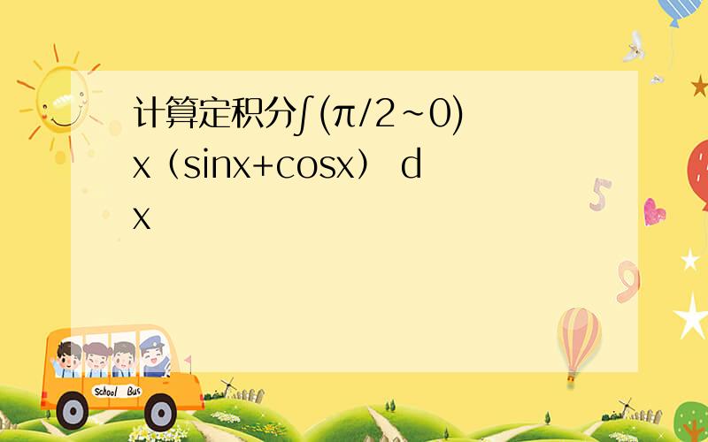 计算定积分∫(π/2~0) x（sinx+cosx） dx