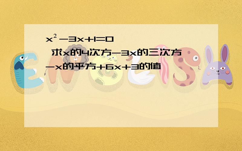 x²-3x+1=0 求x的4次方-3x的三次方-x的平方+6x+3的值