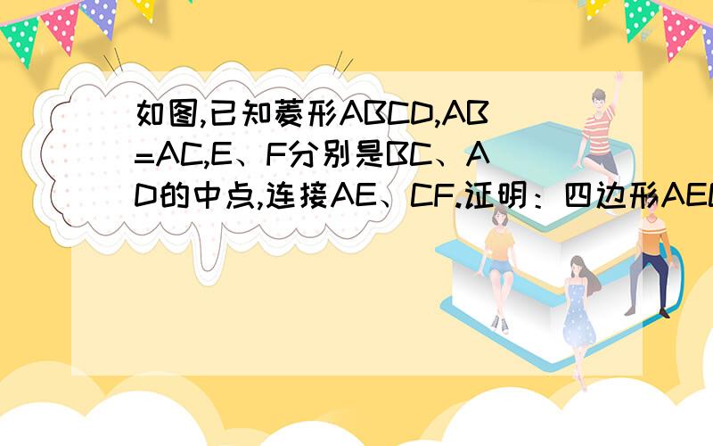 如图,已知菱形ABCD,AB=AC,E、F分别是BC、AD的中点,连接AE、CF.证明：四边形AECF是矩形.