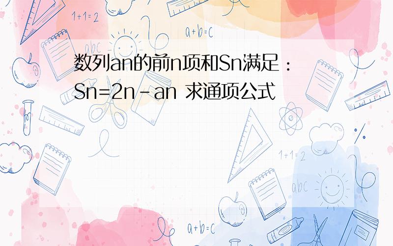 数列an的前n项和Sn满足：Sn=2n-an 求通项公式
