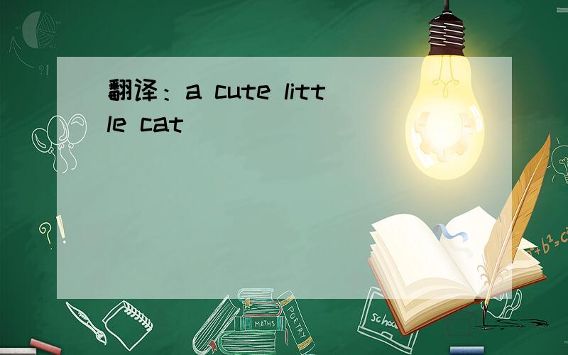 翻译：a cute little cat