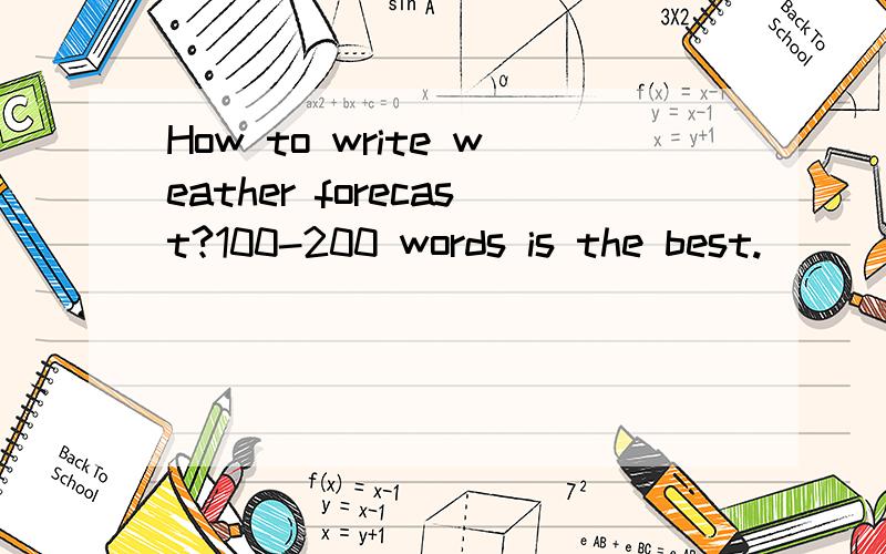 How to write weather forecast?100-200 words is the best.