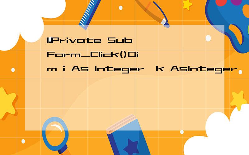 1.Private Sub Form_Click()Dim i As Integer,k AsInteger,c As IntegerFor i = 1 To 5If i Mod 3 = 0 Thenk = k + 2Elsec = c + 3End IfNext iPrint k,cEnd Sub写出程序运行时单击窗体后,Form1上的输出结果.2．PrivateSub Form_Click()Static Sum A