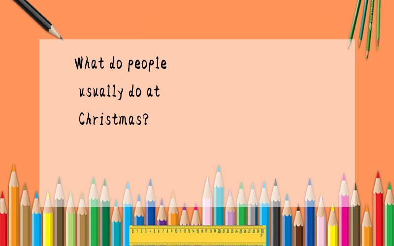 What do people usually do at Christmas?