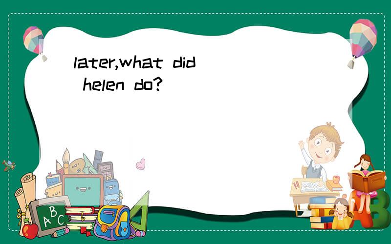 later,what did helen do?
