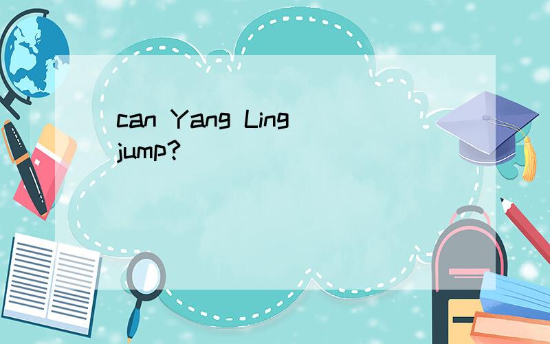 ______ _______ can Yang Ling jump?
