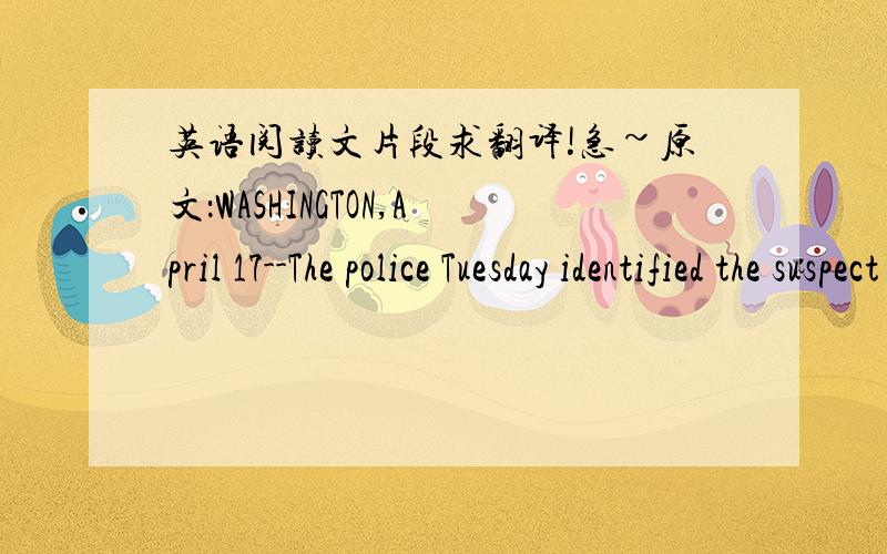 英语阅读文片段求翻译!急~原文：WASHINGTON,April 17--The police Tuesday identified the suspect of the Virginia Tech shooting as Cho Seung-Hui,a nation of South Korea,who killed 32 people before taking his own life Monday.重点是before t