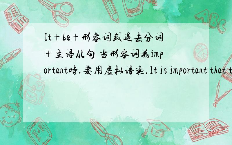 It+be+形容词或过去分词+主语从句 当形容词为important时,要用虚拟语气.It is important that the committee be informed about the project at once.我不是很懂虚拟语气.