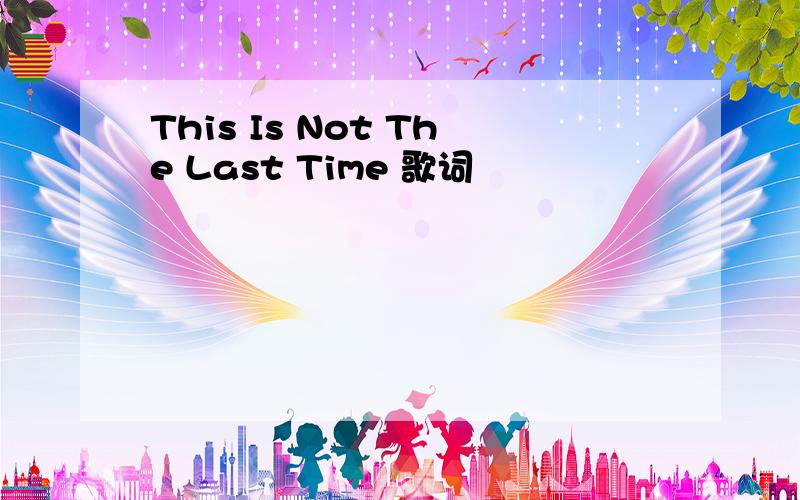 This Is Not The Last Time 歌词