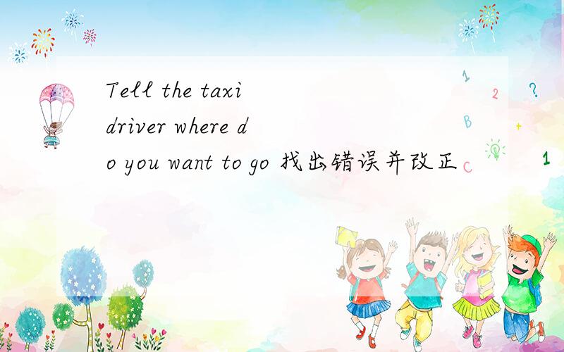 Tell the taxi driver where do you want to go 找出错误并改正