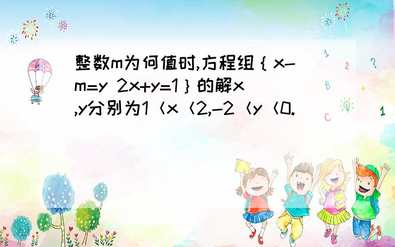 整数m为何值时,方程组｛x-m=y 2x+y=1｝的解x,y分别为1＜x＜2,-2＜y＜0.