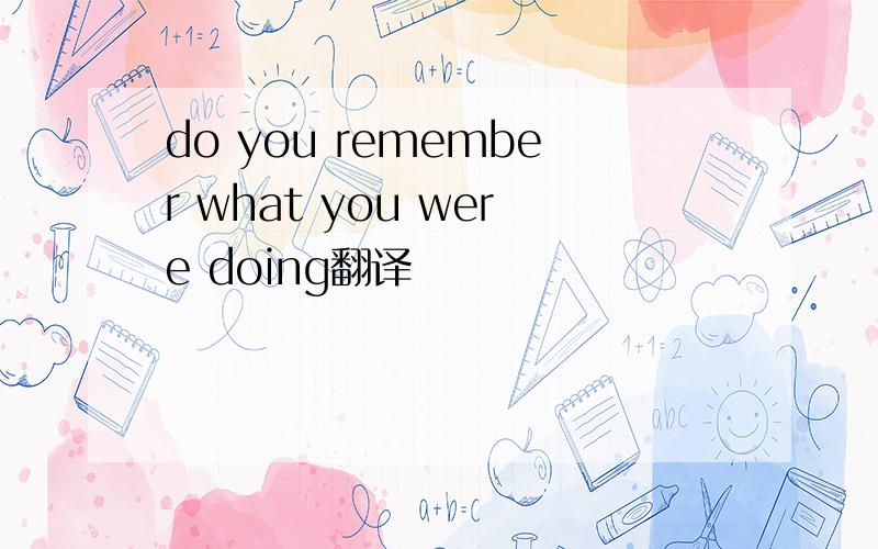 do you remember what you were doing翻译