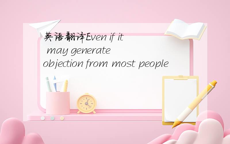 英语翻译Even if it may generate objection from most people