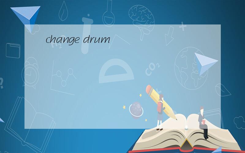change drum