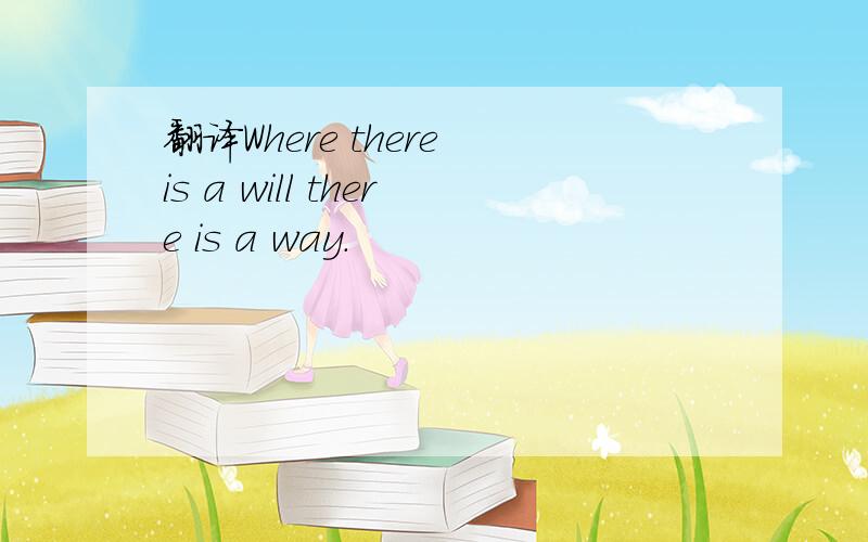 翻译Where there is a will there is a way.
